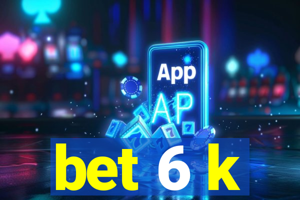 bet 6 k